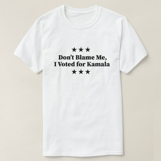 Don't Blame Me, I voted for Kamala T-Shirt (Design Front)