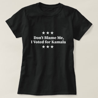 Don't Blame Me, I voted for Kamala T-Shirt