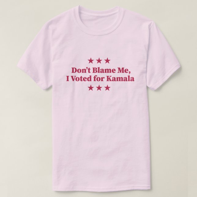 Don't Blame Me, I voted for Kamala T-Shirt (Design Front)