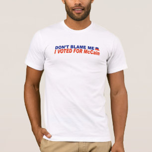 Don't Blame Me I Voted For McCain T-Shirt
