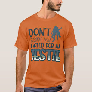 Dont Blame Me I Voted For My Bestie438 T-Shirt