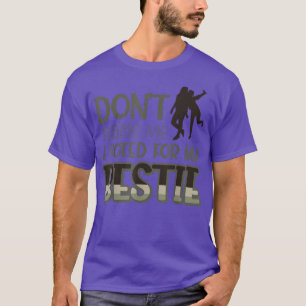 Dont Blame Me I Voted For My Bestie442 T-Shirt