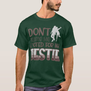 Dont Blame Me I Voted For My Bestie 437  T-Shirt