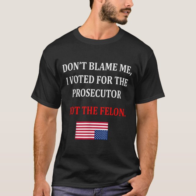 Don't Blame Me I Voted For Prosecutor Usa Flag Fun T-Shirt (Front)