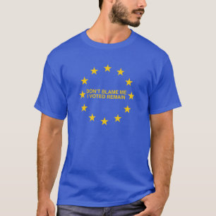 Don't blame me, I voted for Remain T-Shirt