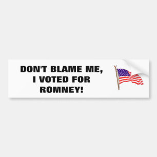DON'T BLAME ME, I VOTED FOR ROMNEY! BUMPER STICKER