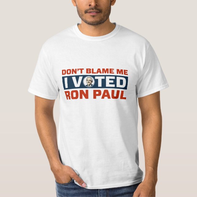 Don't Blame Me I Voted For Ron Paul Shirts (Front)