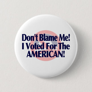 Dont blame me, I voted for the American 6 Cm Round Badge