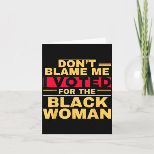 Don't blame me i voted for the black woman card