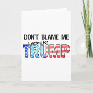 Don't Blame Me I Voted For Trump 1 Card