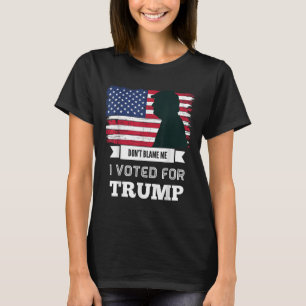 Dont Blame Me I Voted For Trump Distressed T-Shirt