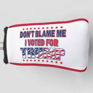 Don't blame me I voted for Trump Golf Head Cover