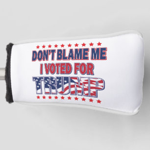 Don't Blame Me I voted for Trump Golf Head Cover