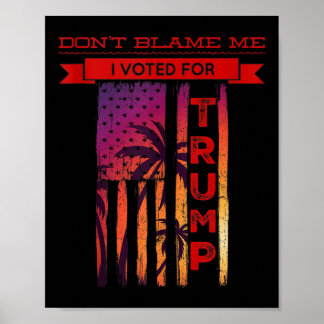 Dont Blame Me I Voted For Trump Palm Tree American Poster
