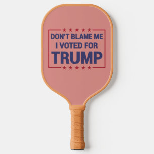 Don't blame me I voted for Trump Pickleball Paddle