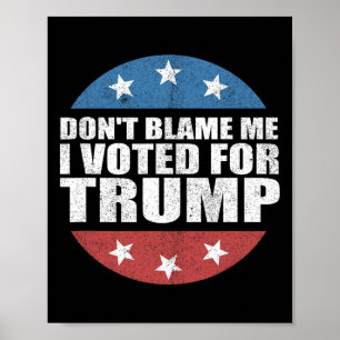 Dont Blame Me I Voted For Trump Pro Republican Ame Poster