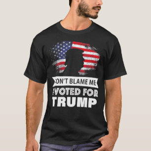 Don't Blame Me I Voted For Trump T-Shirt