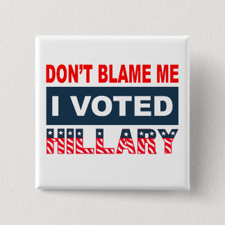 Dont Blame Me I Voted Hillary 15 Cm Square Badge