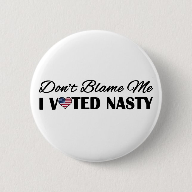 Don't Blame Me, I Voted Nasty 6 Cm Round Badge (Front)