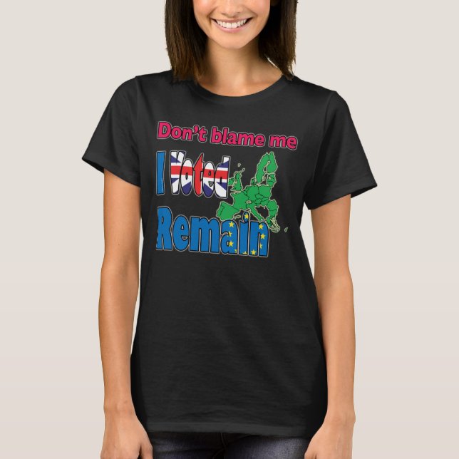 Don't blame me I voted Remain (Brexit) T-Shirt (Front)