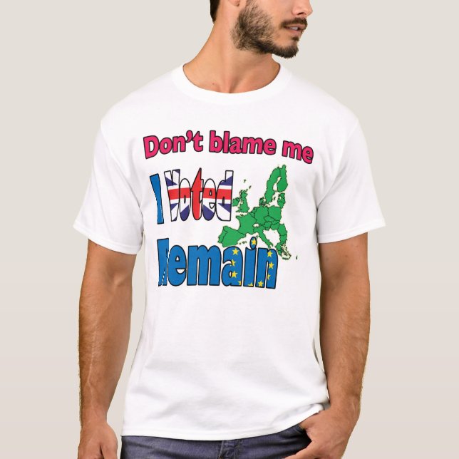Don't blame me I voted Remain Brexit T-Shirt (Front)