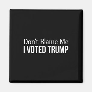 Don't Blame Me - I Voted Trump - Magnet