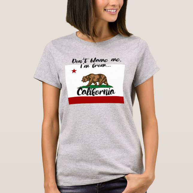 DON'T BLAME ME , I'M FROM CALIFORNIA T-Shirt (Front)