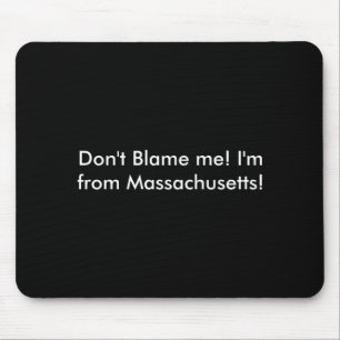 Dont Blame Me Im From Machusetts  Mouse Pad