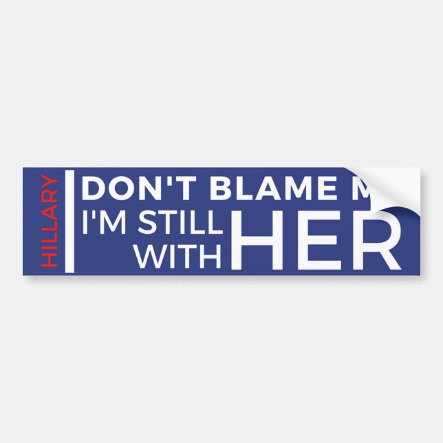 Don't Blame Me I'm Still With Her Bumper Sticker (Front)