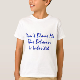 Don't Blame Me, This Behaviour Is Inherited T-Shirt