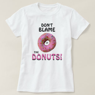 Don't blame the doughnuts! v1 T-Shirt