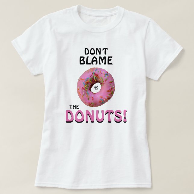 Don't blame the doughnuts! v1 T-Shirt (Design Front)