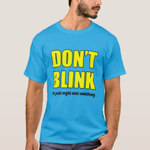 DON'T BLINK You just might miss something T-Shirt