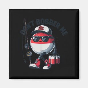 Don't Bobber Me Fishing Funny Quote Humor Adult  Magnet