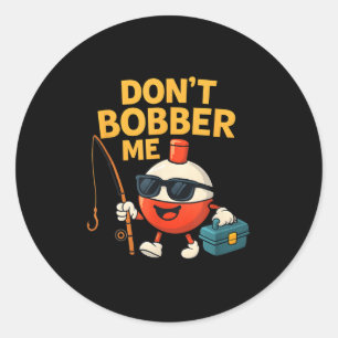 Don't Bobber Me Funny Fishing Bobber Quote  Classic Round Sticker