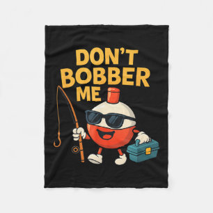 Don't Bobber Me Funny Fishing Bobber Quote  Fleece Blanket