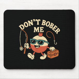 Don't Bobber Me Funny Fishing Bobber Quote  Mouse Pad