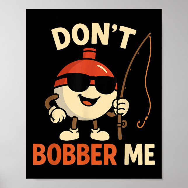 Don't Bobber Me Funny Fishing Bobber Quote  Poster (Front)
