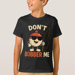 Don't Bobber Me Funny Fishing Bobber Quote T-Shirt
