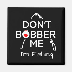 Dont Bobber Me Im Fishing _1  Magnet
