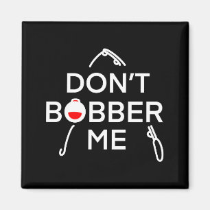 Dont Bobber Me Im Fishing  Magnet