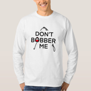 Don't Bobber Me, I'm Fishing   T-Shirt