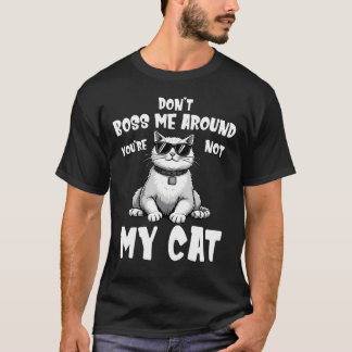 Don't Boss Me Around You're Not My Cat, Funny Cat T-Shirt
