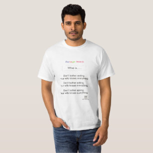 Don't Bother Asking. Your Wife Knows Everything. T-Shirt