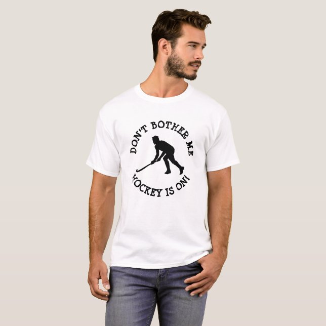 Dont Bother Me, Hockey is on Humourous Shirt (Front Full)