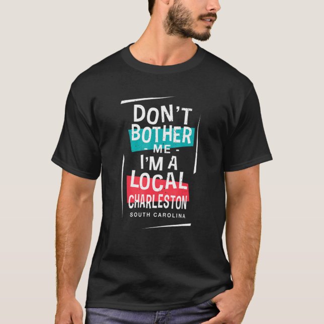 Don't Bother Me I'm A Local Charleston Vacation  T T-Shirt (Front)