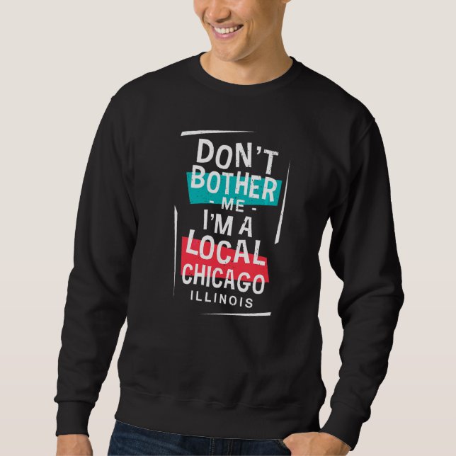 Don't Bother Me I'm A Local Chicago Vacation  Trip Sweatshirt (Front)