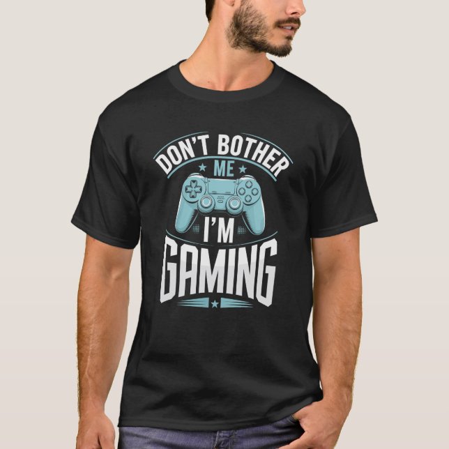 Don't Bother Me I'm Gaming T-Shirt (Front)