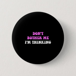 Don't Bother Me I'm Thinking Quote  6 Cm Round Badge