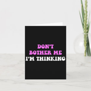 Don't Bother Me I'm Thinking Quote Card
